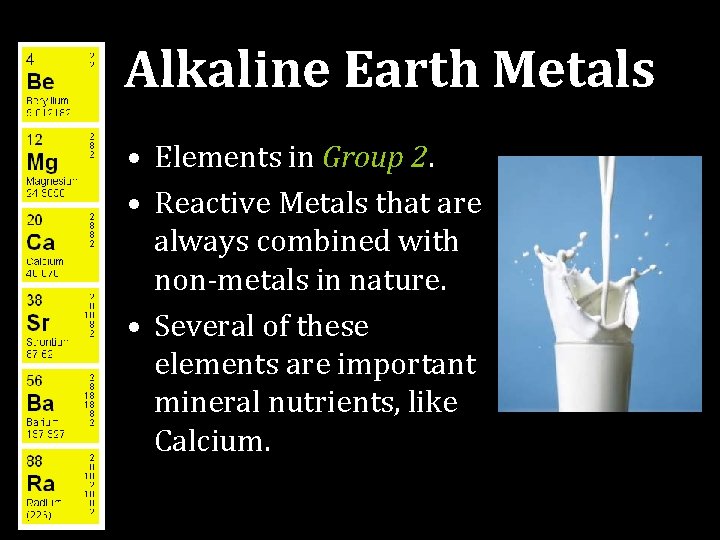 Alkaline Earth Metals • Elements in Group 2. • Reactive Metals that are always