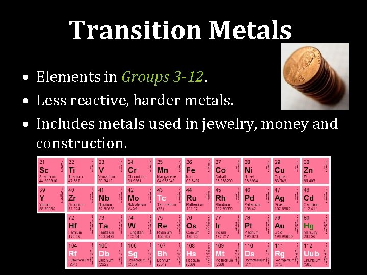 Transition Metals • Elements in Groups 3 -12. • Less reactive, harder metals. •