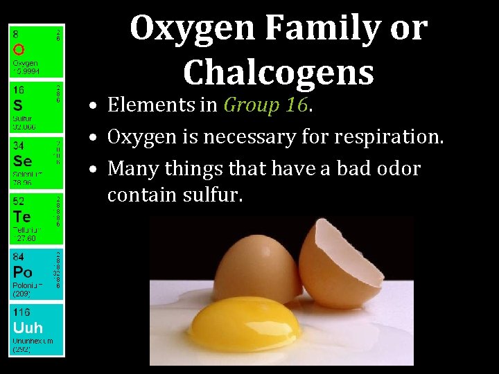 Oxygen Family or Chalcogens • Elements in Group 16. • Oxygen is necessary for