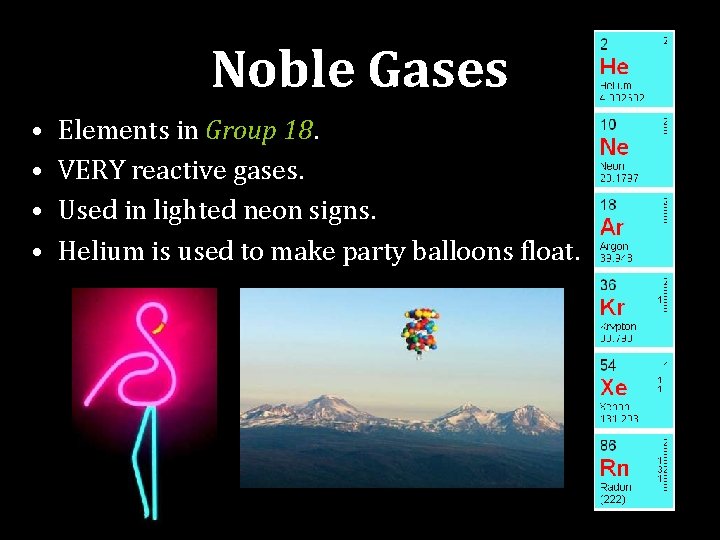 Noble Gases • • Elements in Group 18. VERY reactive gases. Used in lighted