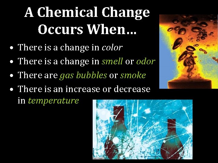 A Chemical Change Occurs When… • • There is a change in color There