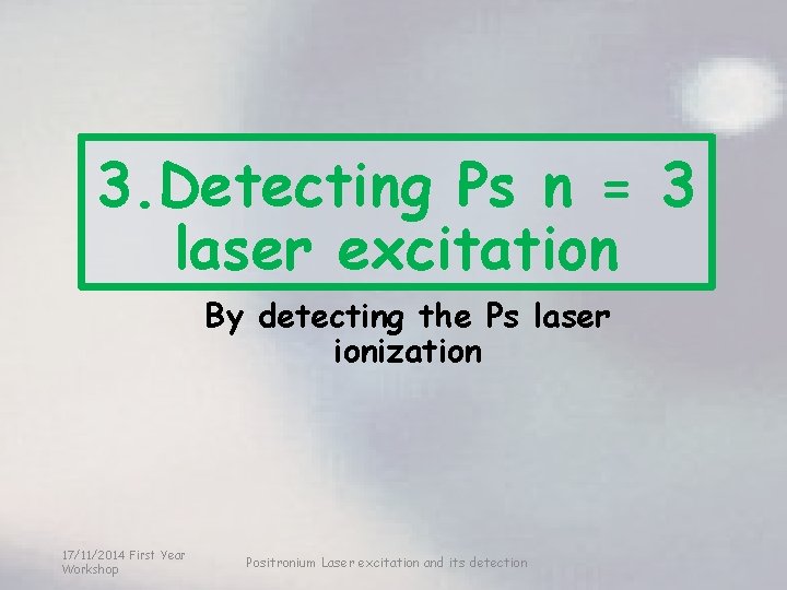 3. Detecting Ps n = 3 laser excitation By detecting the Ps laser ionization