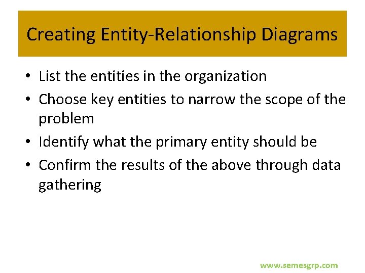 Creating Entity-Relationship Diagrams • List the entities in the organization • Choose key entities