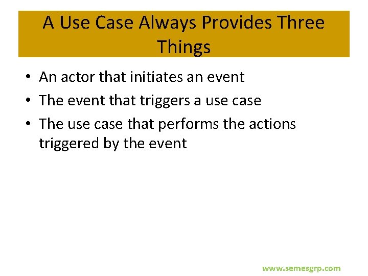 A Use Case Always Provides Three Things • An actor that initiates an event