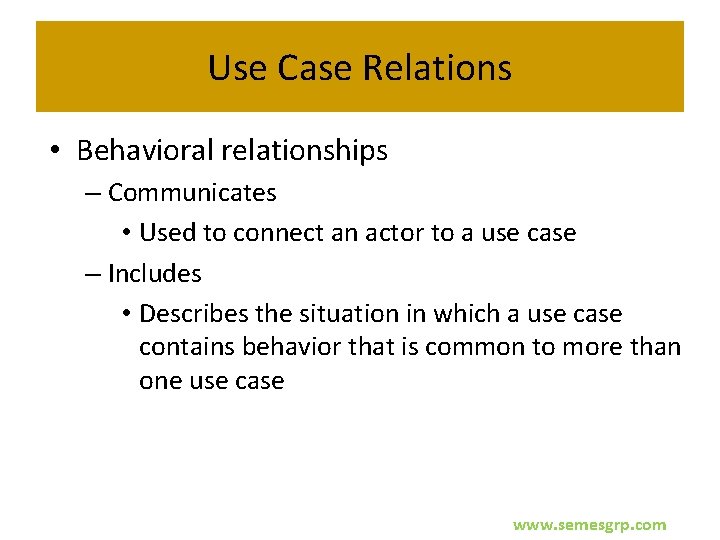Use Case Relations • Behavioral relationships – Communicates • Used to connect an actor