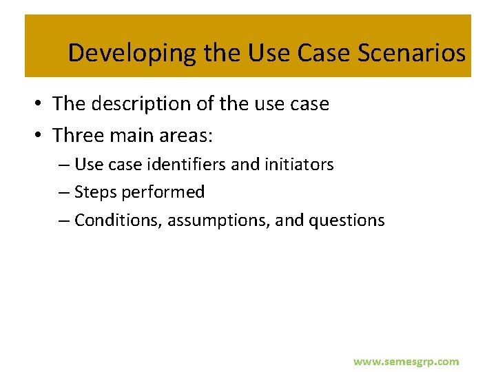 Developing the Use Case Scenarios • The description of the use case • Three