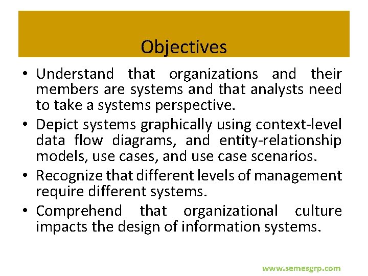 Objectives • Understand that organizations and their members are systems and that analysts need