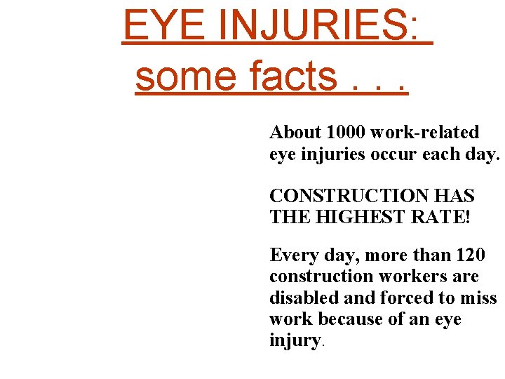 EYE INJURIES: some facts. . . About 1000 work-related eye injuries occur each day.