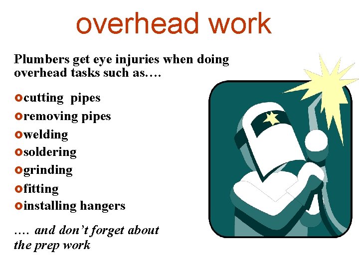 overhead work Plumbers get eye injuries when doing overhead tasks such as…. £cutting pipes