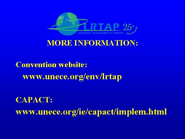 MORE INFORMATION: Convention website: www. unece. org/env/lrtap CAPACT: www. unece. org/ie/capact/implem. html 