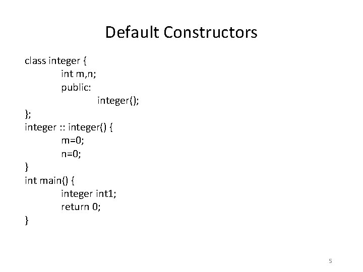 Default Constructors class integer { int m, n; public: integer(); }; integer : :