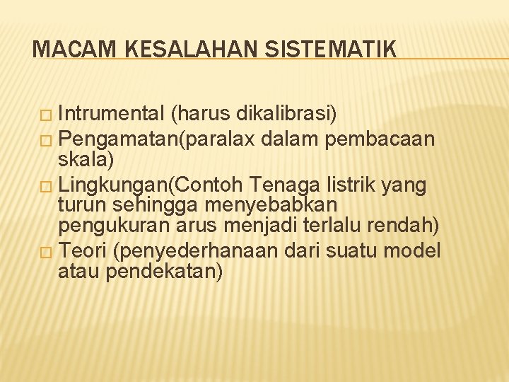 MACAM KESALAHAN SISTEMATIK � Intrumental (harus dikalibrasi) � Pengamatan(paralax dalam pembacaan skala) � Lingkungan(Contoh