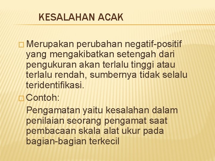 KESALAHAN ACAK � Merupakan perubahan negatif-positif yang mengakibatkan setengah dari pengukuran akan terlalu tinggi