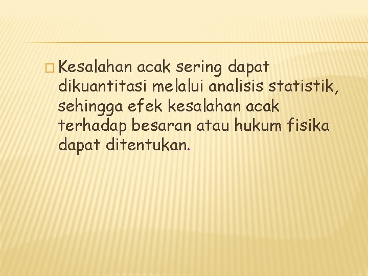 � Kesalahan acak sering dapat dikuantitasi melalui analisis statistik, sehingga efek kesalahan acak terhadap