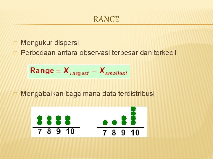 RANGE � Mengukur dispersi Perbedaan antara observasi terbesar dan terkecil � Mengabaikan bagaimana data