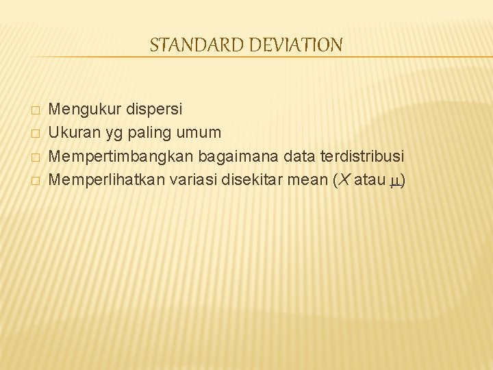 STANDARD DEVIATION � � Mengukur dispersi Ukuran yg paling umum Mempertimbangkan bagaimana data terdistribusi