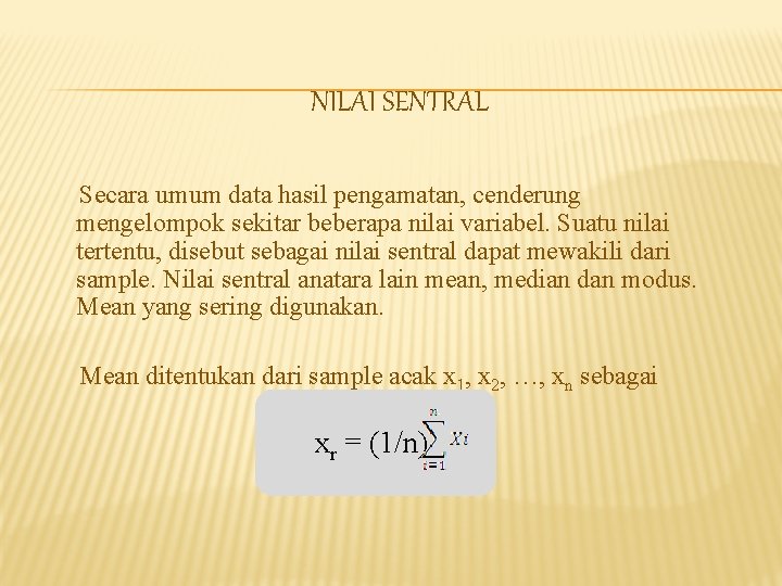 NILAI SENTRAL Secara umum data hasil pengamatan, cenderung mengelompok sekitar beberapa nilai variabel. Suatu