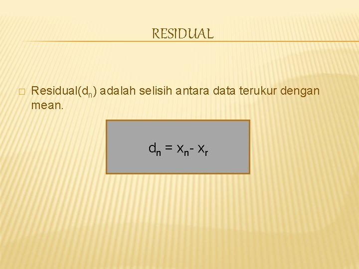 RESIDUAL � Residual(dn) adalah selisih antara data terukur dengan mean. d n = x