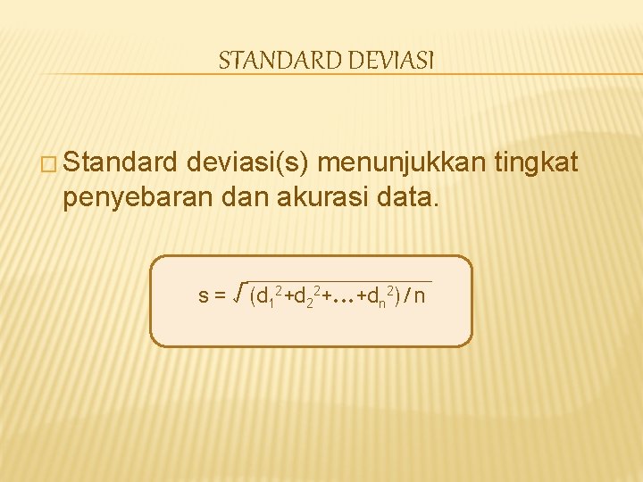 STANDARD DEVIASI � Standard deviasi(s) menunjukkan tingkat penyebaran dan akurasi data. s = √(d