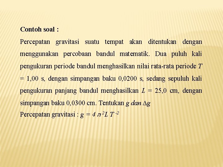 Contoh soal : Percepatan gravitasi suatu tempat akan ditentukan dengan menggunakan percobaan bandul matematik.