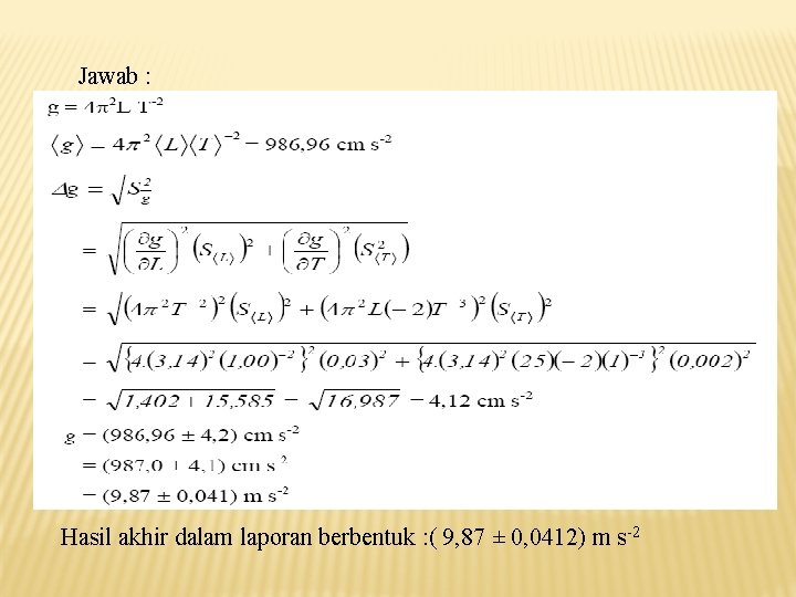 Jawab : Hasil akhir dalam laporan berbentuk : ( 9, 87 ± 0, 0412)