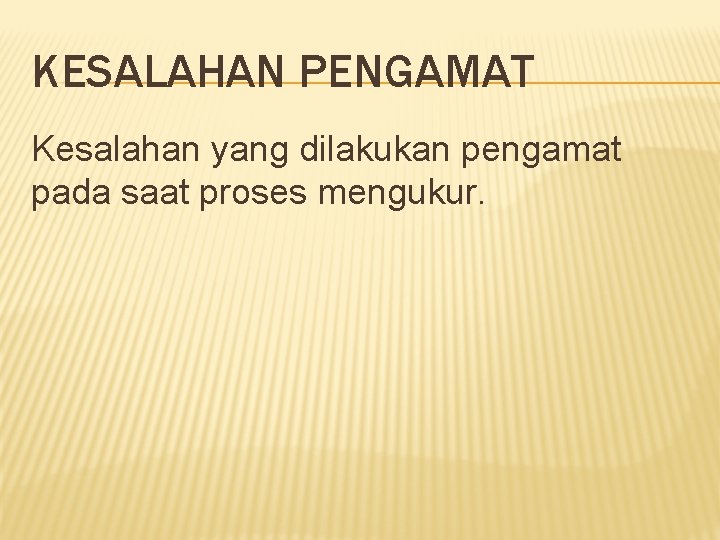 KESALAHAN PENGAMAT Kesalahan yang dilakukan pengamat pada saat proses mengukur. 