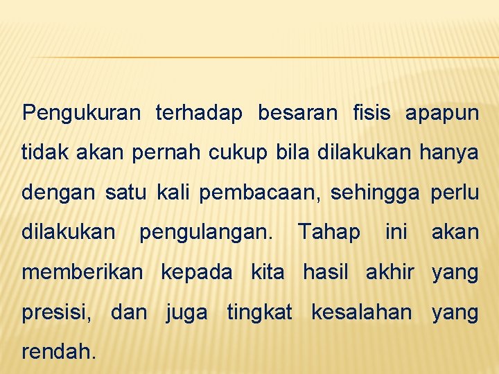 Pengukuran terhadap besaran fisis apapun tidak akan pernah cukup bila dilakukan hanya dengan satu