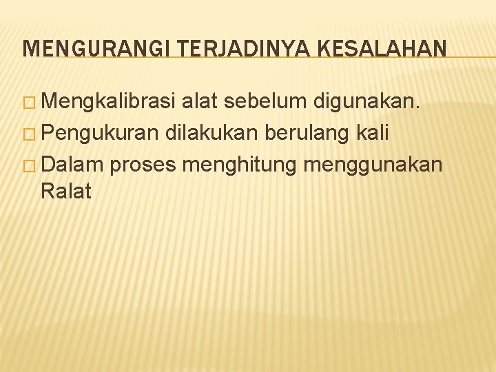 MENGURANGI TERJADINYA KESALAHAN � Mengkalibrasi alat sebelum digunakan. � Pengukuran dilakukan berulang kali �