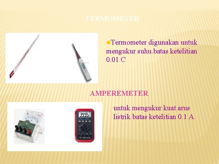 TERMOMETER Termometer digunakan untuk mengukur suhu. batas ketelitian 0. 01 C AMPEREMETER untuk mengukur