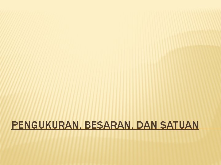 PENGUKURAN, BESARAN, DAN SATUAN 