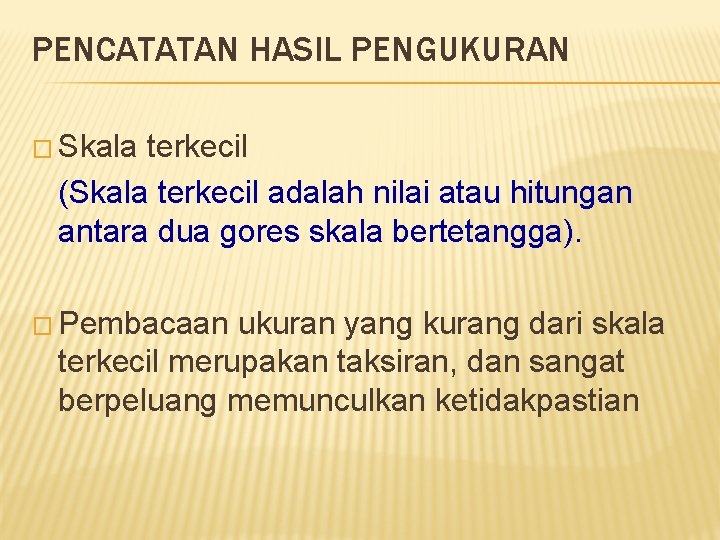 PENCATATAN HASIL PENGUKURAN � Skala terkecil (Skala terkecil adalah nilai atau hitungan antara dua