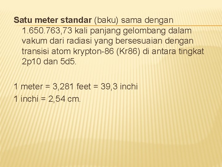 Satu meter standar (baku) sama dengan 1. 650. 763, 73 kali panjang gelombang dalam