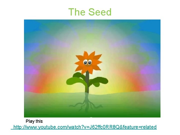The Seed Play this http: //www. youtube. com/watch? v=J 62 ffc 0 RR 8