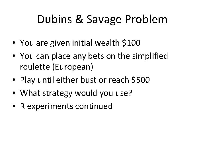 Dubins & Savage Problem • You are given initial wealth $100 • You can