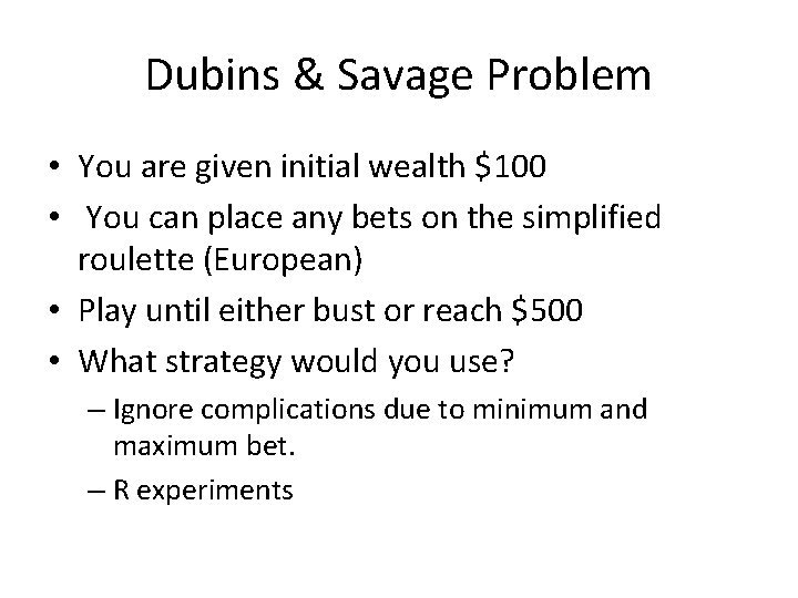 Dubins & Savage Problem • You are given initial wealth $100 • You can