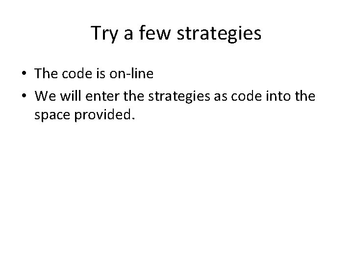 Try a few strategies • The code is on-line • We will enter the