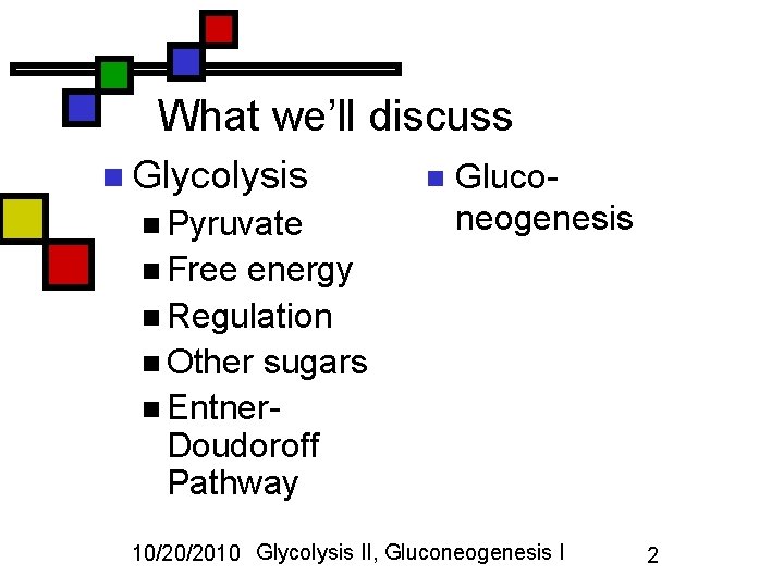 What we’ll discuss n Glycolysis n Pyruvate n Gluconeogenesis n Free energy n Regulation