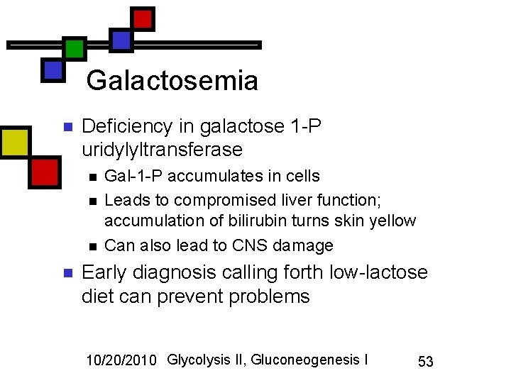 Galactosemia n Deficiency in galactose 1 -P uridylyltransferase n n Gal-1 -P accumulates in