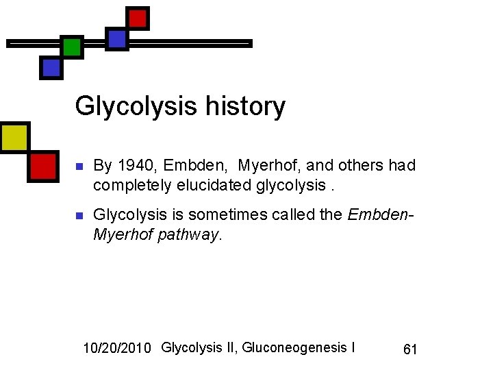 Glycolysis history n By 1940, Embden, Myerhof, and others had completely elucidated glycolysis. n