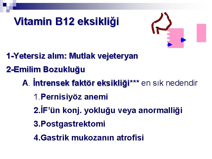 Vitamin B 12 eksikliği 1 -Yetersiz alım: Mutlak vejeteryan 2 -Emilim Bozukluğu A. İntrensek