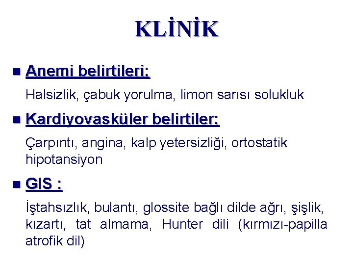 KLİNİK n Anemi belirtileri: Halsizlik, çabuk yorulma, limon sarısı solukluk n Kardiyovasküler belirtiler: Çarpıntı,