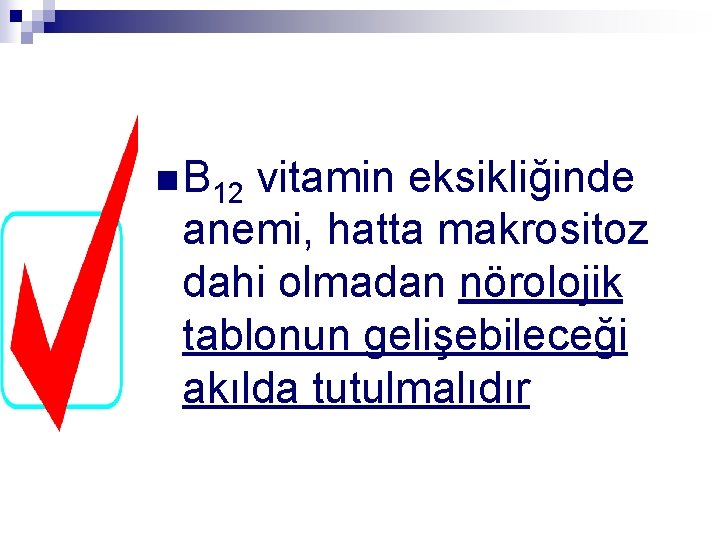 n B 12 vitamin eksikliğinde anemi, hatta makrositoz dahi olmadan nörolojik tablonun gelişebileceği akılda