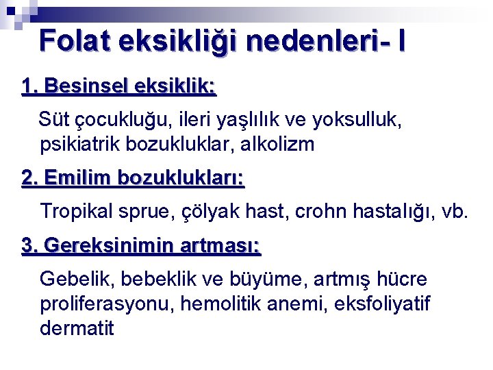 Folat eksikliği nedenleri- I 1. Besinsel eksiklik: Süt çocukluğu, ileri yaşlılık ve yoksulluk, psikiatrik