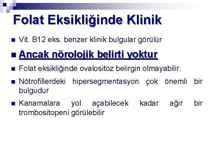 Folat Eksikliğinde Klinik n Vit. B 12 eks. benzer klinik bulgular görülür n Ancak