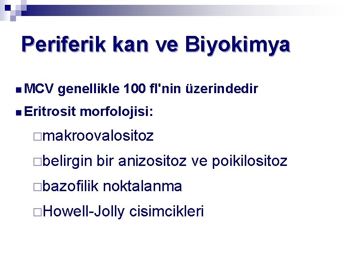 Periferik kan ve Biyokimya n MCV genellikle 100 fl'nin üzerindedir n Eritrosit morfolojisi: ¨makroovalositoz