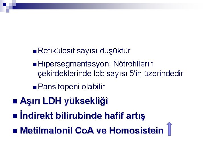 n Retikülosit sayısı düşüktür n Hipersegmentasyon: Nötrofillerin çekirdeklerinde lob sayısı 5'in üzerindedir n Pansitopeni