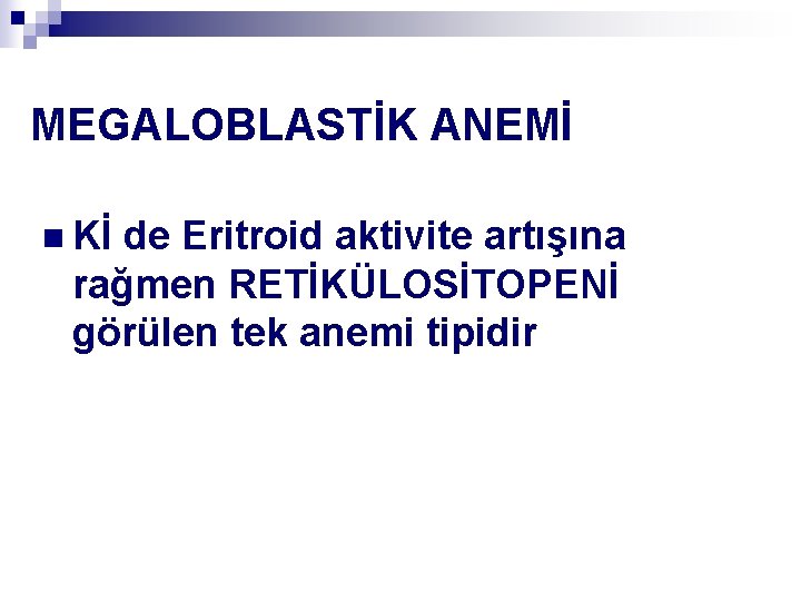 MEGALOBLASTİK ANEMİ n Kİ de Eritroid aktivite artışına rağmen RETİKÜLOSİTOPENİ görülen tek anemi tipidir