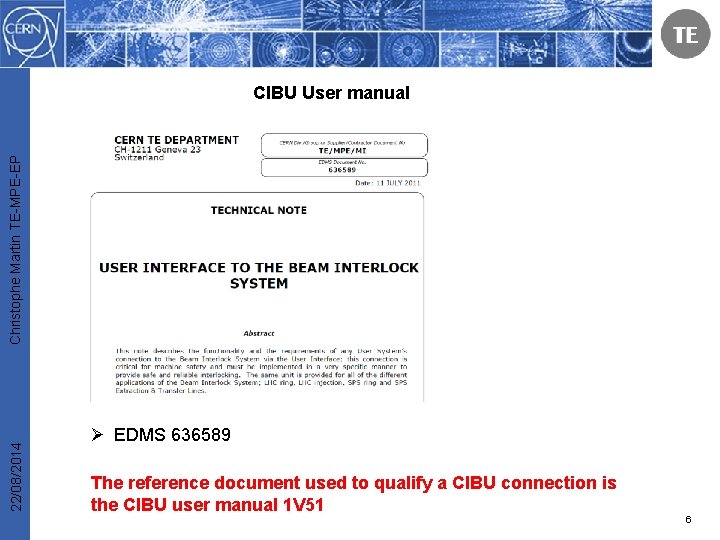 22/08/2014 Christophe Martin TE-MPE-EP CIBU User manual Ø EDMS 636589 The reference document used