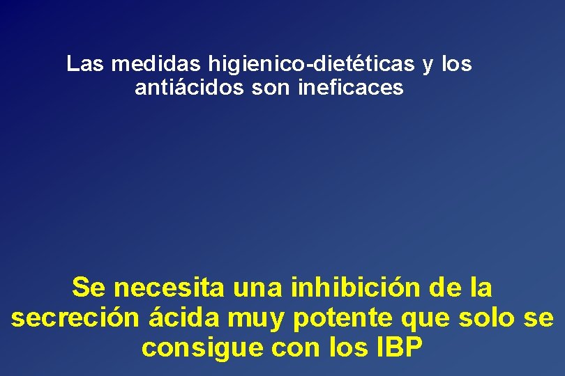 Las medidas higienico-dietéticas y los antiácidos son ineficaces Se necesita una inhibición de la