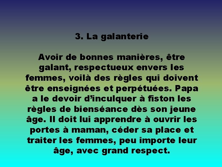 3. La galanterie Avoir de bonnes manières, être galant, respectueux envers les femmes, voilà